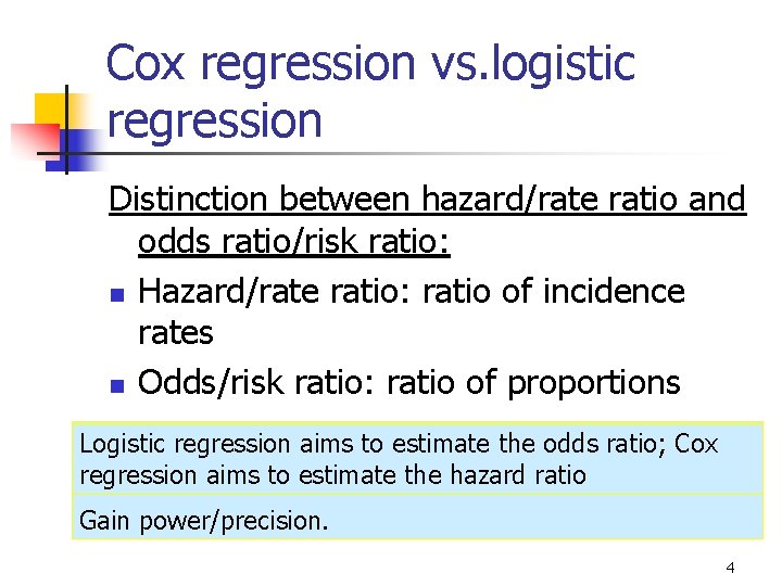Cox regression vs. logistic regression Distinction between hazard/rate ratio and odds ratio/risk ratio: n Cox regression vs. logistic regression Distinction between hazard/rate ratio and odds ratio/risk ratio: n