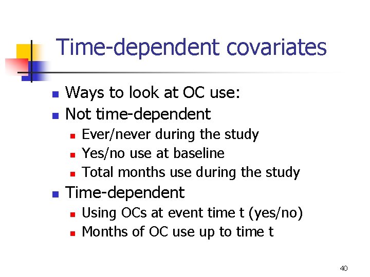 Time-dependent covariates n n Ways to look at OC use: Not time-dependent n n Time-dependent covariates n n Ways to look at OC use: Not time-dependent n n