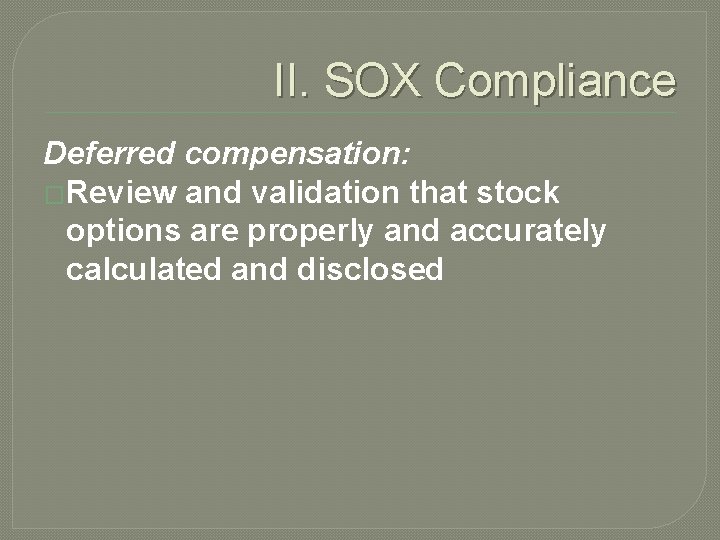II. SOX Compliance Deferred compensation: �Review and validation that stock options are properly and