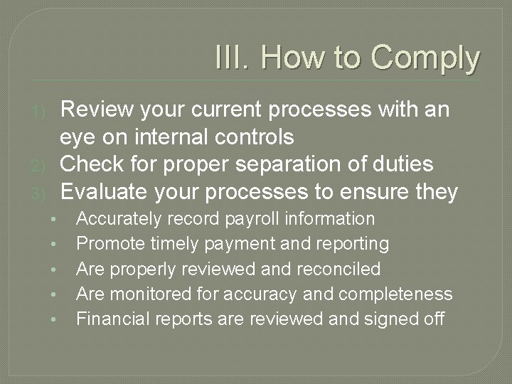 III. How to Comply Review your current processes with an eye on internal controls