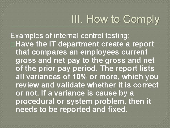 III. How to Comply Examples of internal control testing: �Have the IT department create