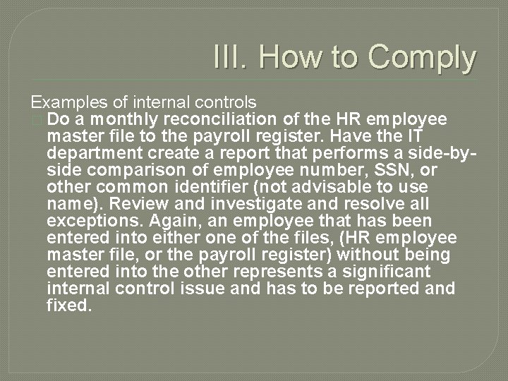 III. How to Comply Examples of internal controls � Do a monthly reconciliation of