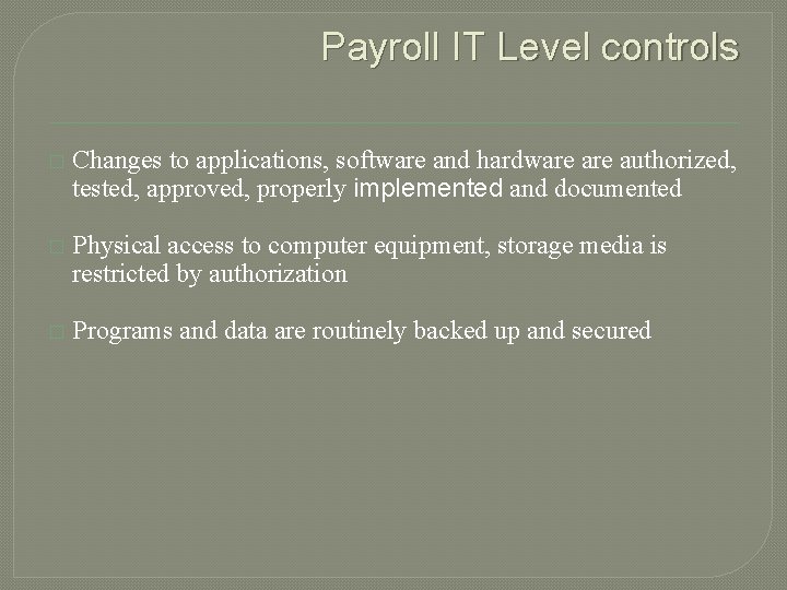 Payroll IT Level controls � Changes to applications, software and hardware authorized, tested, approved,