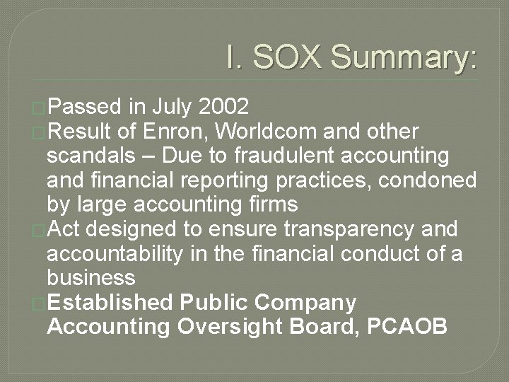 I. SOX Summary: �Passed in July 2002 �Result of Enron, Worldcom and other scandals