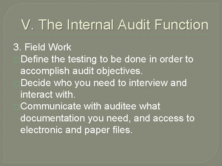 V. The Internal Audit Function 3. Field Work �Define the testing to be done