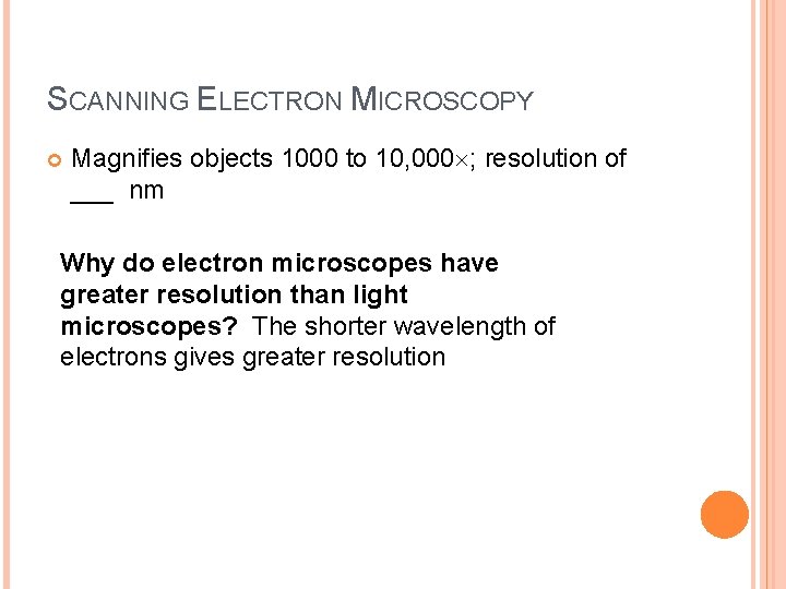 SCANNING ELECTRON MICROSCOPY Magnifies objects 1000 to 10, 000 ; resolution of ___ nm