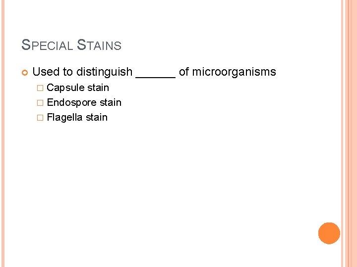 SPECIAL STAINS Used to distinguish ______ of microorganisms � Capsule stain � Endospore stain