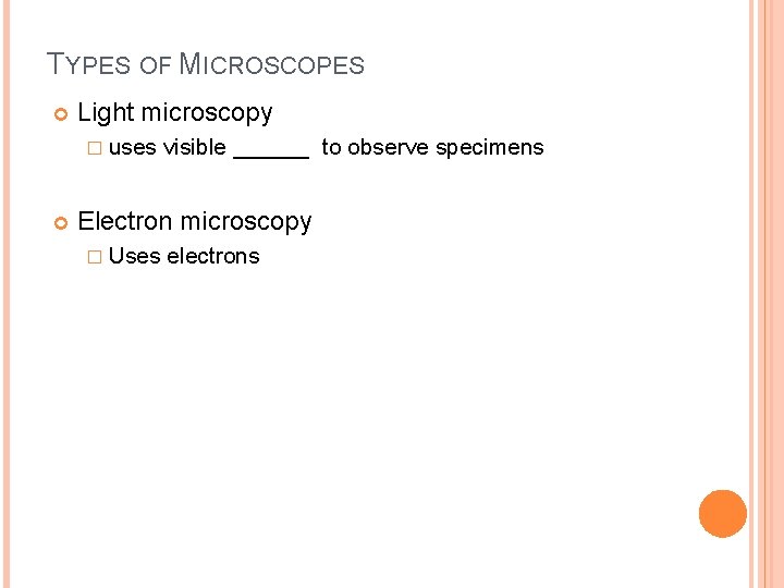 TYPES OF MICROSCOPES Light microscopy � uses visible ______ to observe specimens Electron microscopy