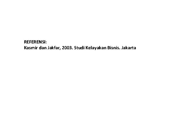 REFERENSI: Kasmir dan Jakfar, 2003. Studi Kelayakan Bisnis. Jakarta 
