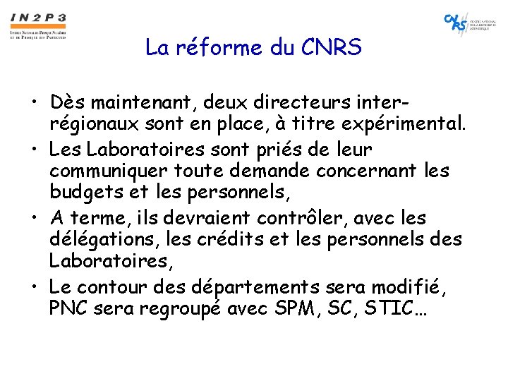 La réforme du CNRS • Dès maintenant, deux directeurs interrégionaux sont en place, à
