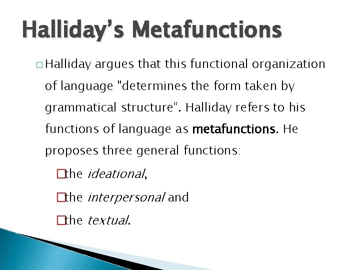 Halliday’s Metafunctions � Halliday argues that this functional organization of language "determines the form