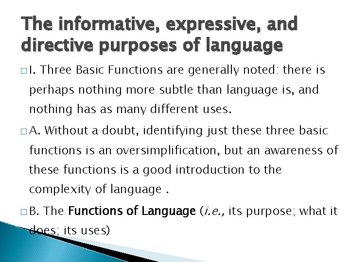 The informative, expressive, and directive purposes of language � I. Three Basic Functions are