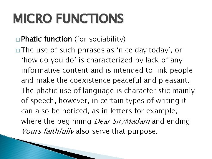 MICRO FUNCTIONS � Phatic � The function (for sociability) use of such phrases as