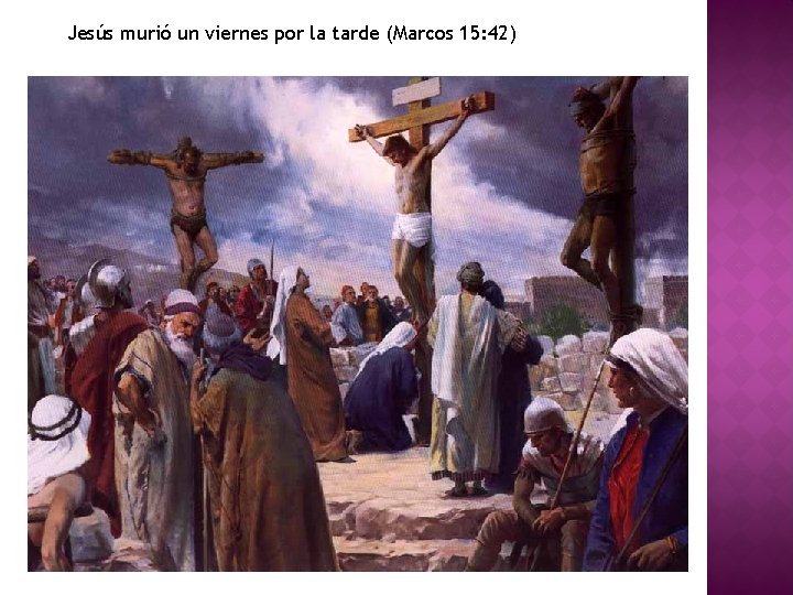 Jesús murió un viernes por la tarde (Marcos 15: 42) 