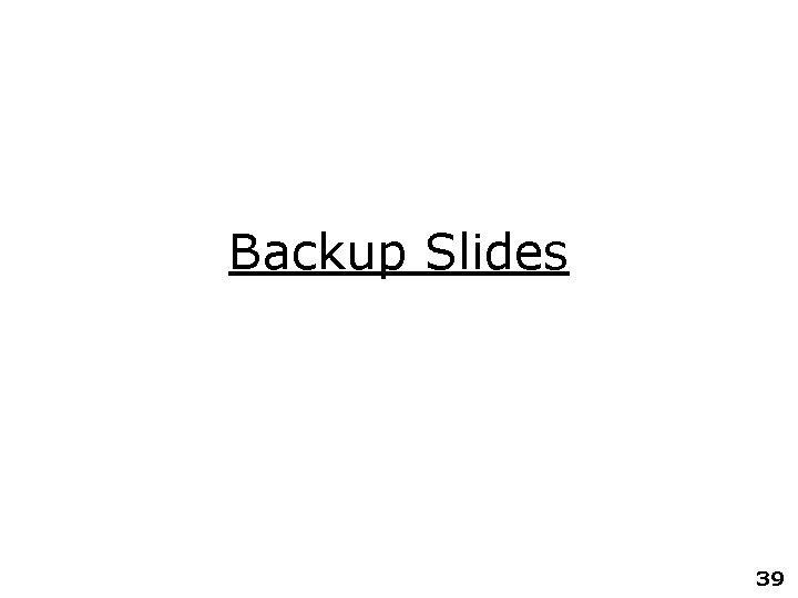 Backup Slides 39 