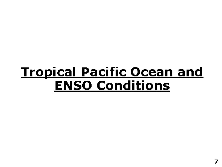 Tropical Pacific Ocean and ENSO Conditions 7 