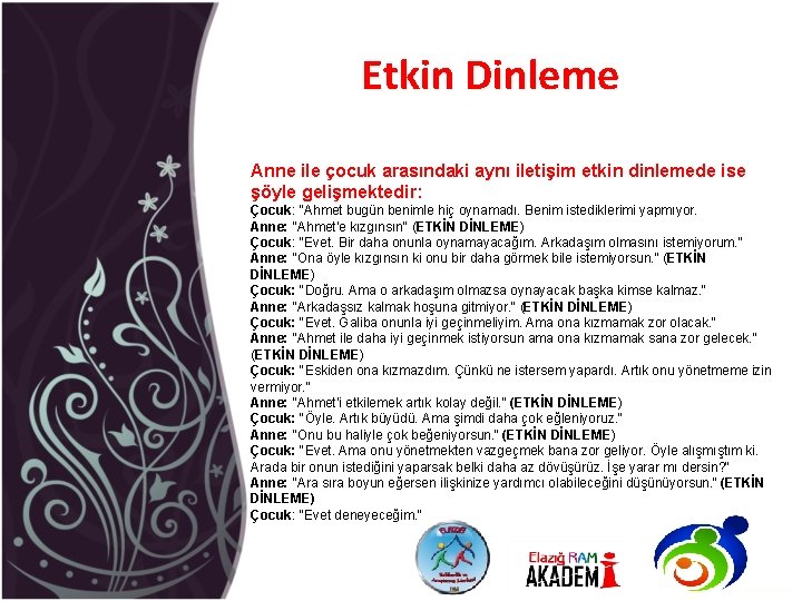 Etkin Dinleme Anne ile çocuk arasındaki aynı iletişim etkin dinlemede ise şöyle gelişmektedir: Çocuk: