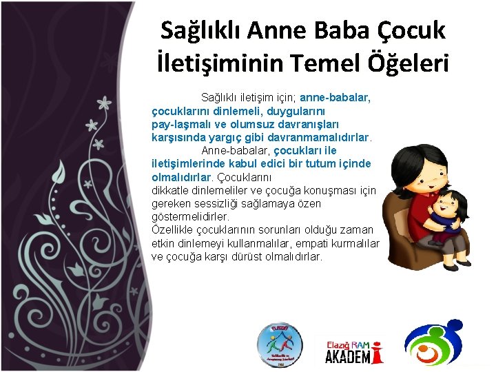 Sağlıklı Anne Baba Çocuk İletişiminin Temel Öğeleri Sağlıklı iletişim için; anne babalar, çocuklarını dinlemeli,