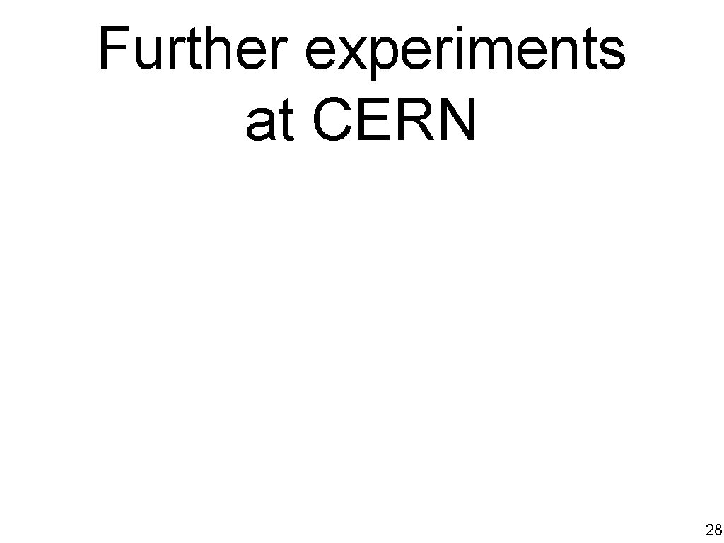 Further experiments at CERN 28 