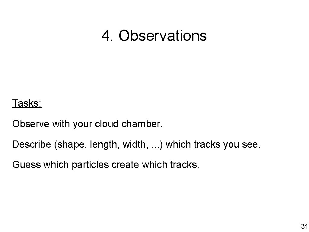 4. Observations Tasks: Observe with your cloud chamber. Describe (shape, length, width, . .
