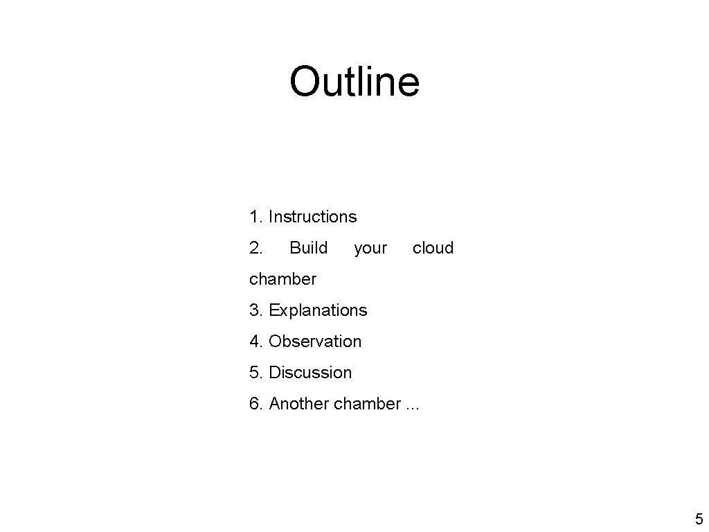 Outline 1. Instructions 2. Build your cloud chamber 3. Explanations 4. Observation 5. Discussion