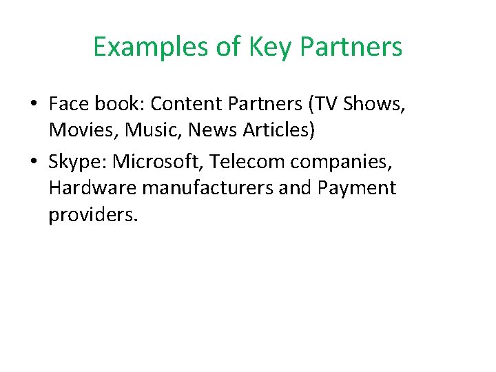 Examples of Key Partners • Face book: Content Partners (TV Shows, Movies, Music, News