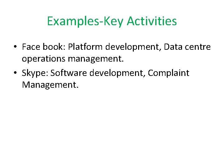 Examples-Key Activities • Face book: Platform development, Data centre operations management. • Skype: Software