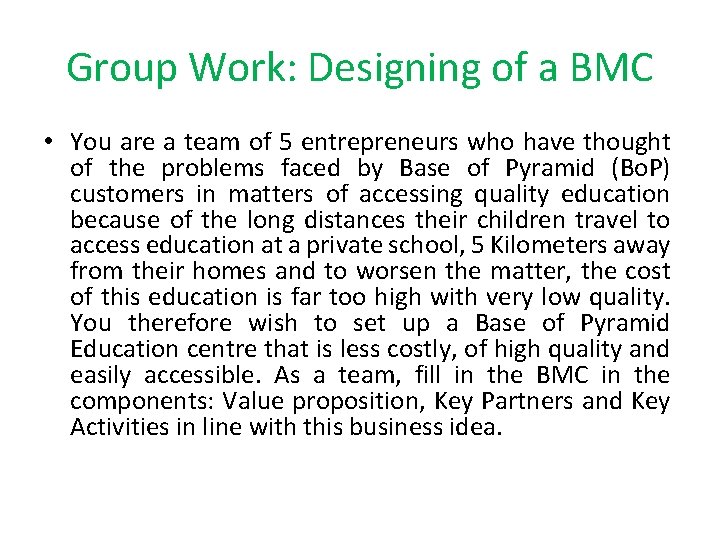 Group Work: Designing of a BMC • You are a team of 5 entrepreneurs