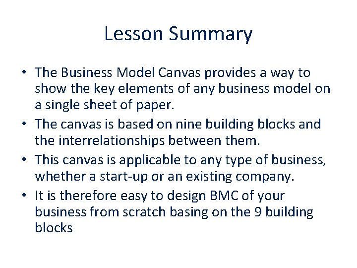 Lesson Summary • The Business Model Canvas provides a way to show the key