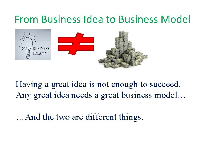 From Business Idea to Business Model Having a great idea is not enough to