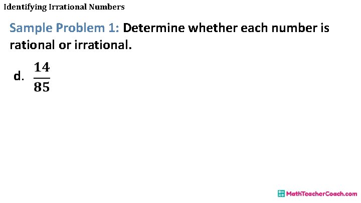 Identifying Irrational Numbers Sample Problem 1: Determine whether each number is rational or irrational.