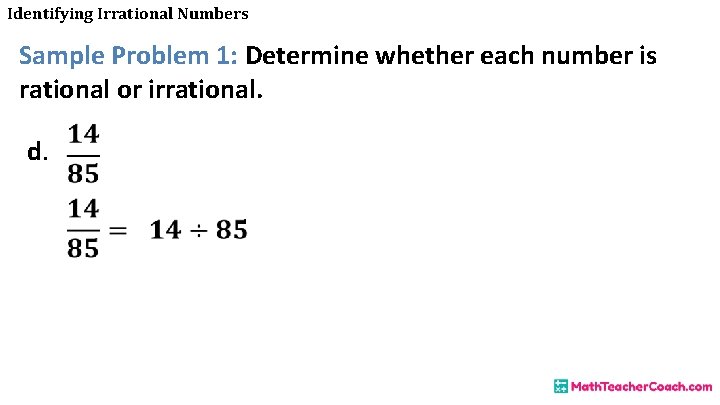 Identifying Irrational Numbers Sample Problem 1: Determine whether each number is rational or irrational.