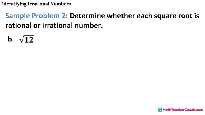 Identifying Irrational Numbers Sample Problem 2: Determine whether each square root is rational or