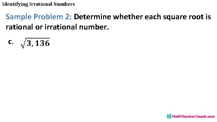 Identifying Irrational Numbers Sample Problem 2: Determine whether each square root is rational or