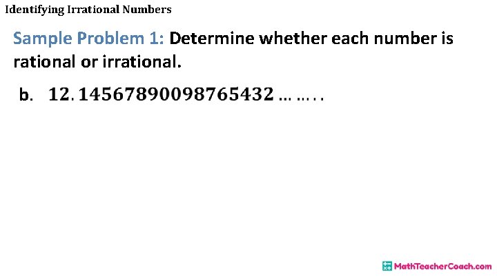 Identifying Irrational Numbers Sample Problem 1: Determine whether each number is rational or irrational.