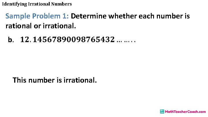 Identifying Irrational Numbers Sample Problem 1: Determine whether each number is rational or irrational.