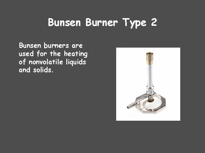 Bunsen Burner Type 2 Bunsen burners are used for the heating of nonvolatile liquids