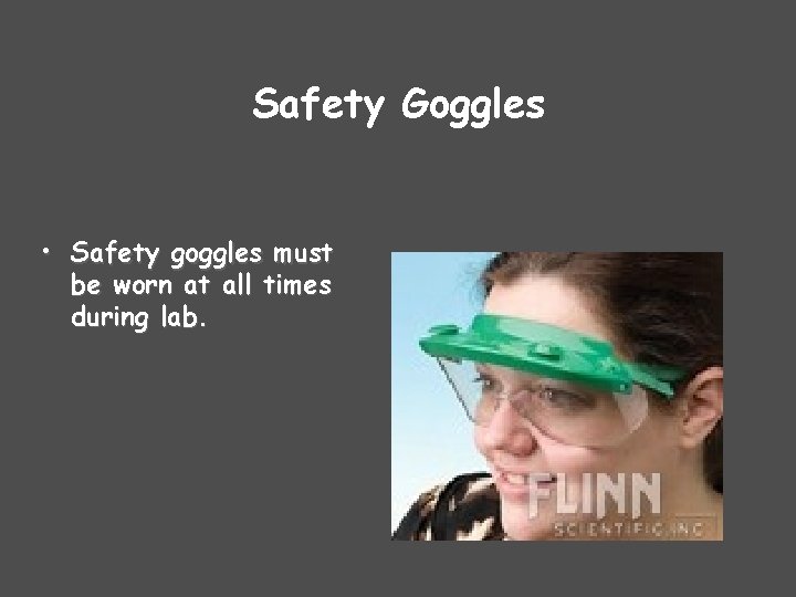 Safety Goggles • Safety goggles must be worn at all times during lab. 