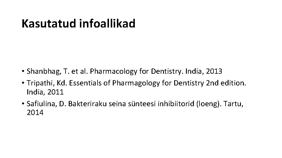 Kasutatud infoallikad • Shanbhag, T. et al. Pharmacology for Dentistry. India, 2013 • Tripathi,
