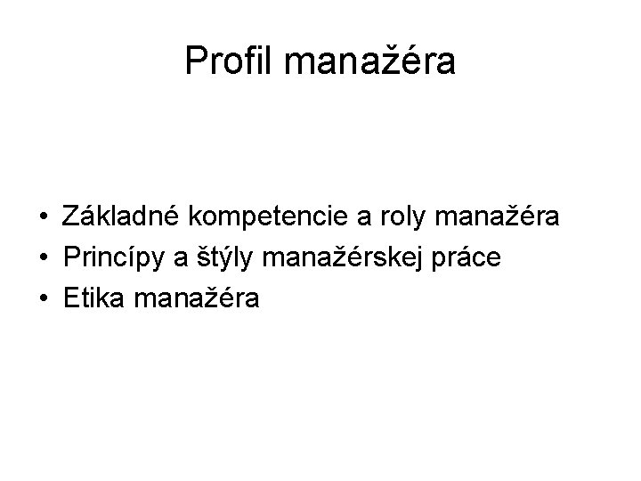 Profil manažéra • Základné kompetencie a roly manažéra • Princípy a štýly manažérskej práce