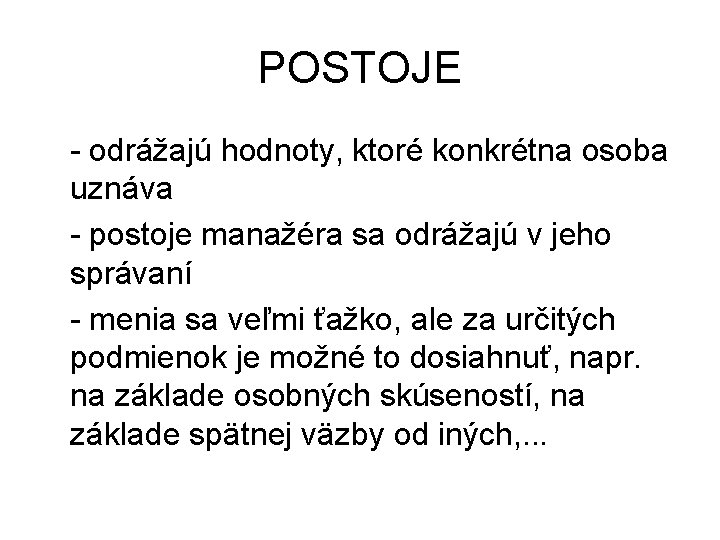 POSTOJE - odrážajú hodnoty, ktoré konkrétna osoba uznáva - postoje manažéra sa odrážajú v