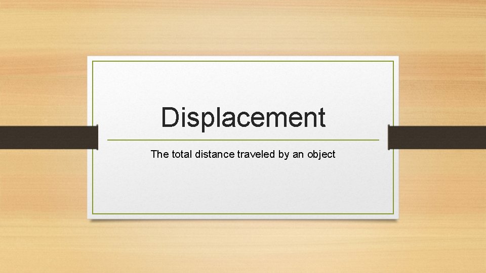 Displacement The total distance traveled by an object 