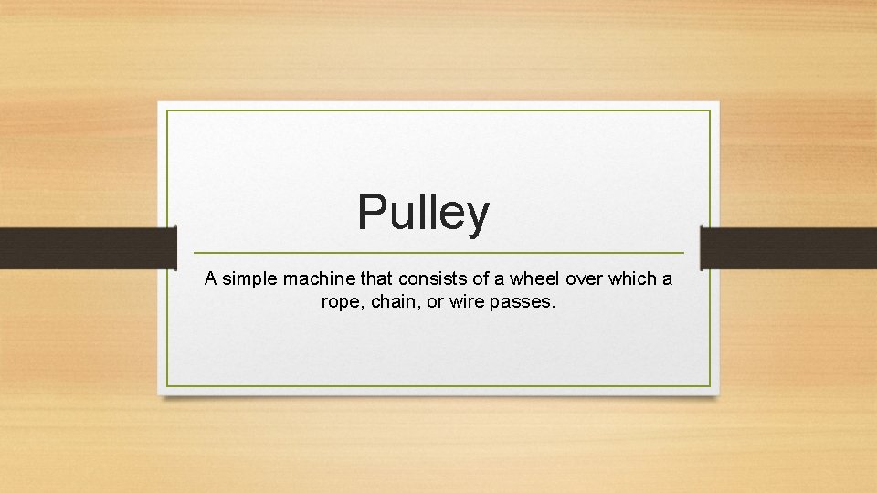 Pulley A simple machine that consists of a wheel over which a rope, chain,