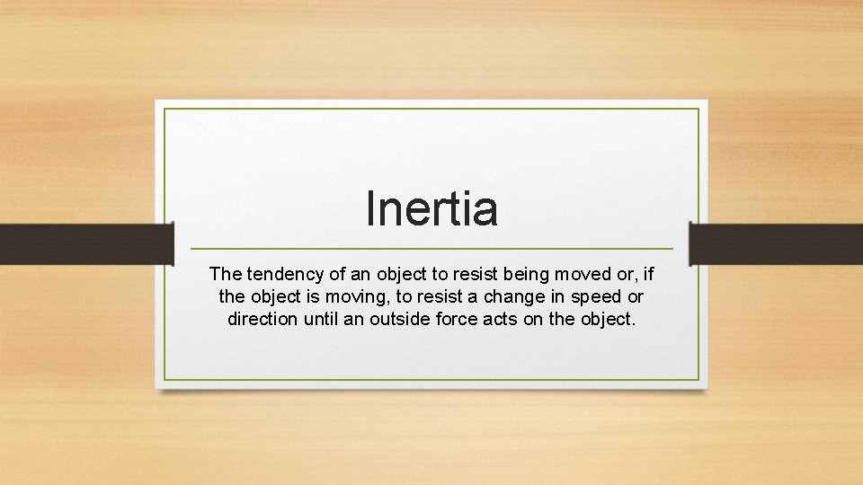Inertia The tendency of an object to resist being moved or, if the object