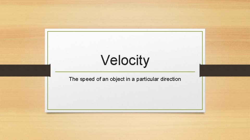 Velocity The speed of an object in a particular direction 
