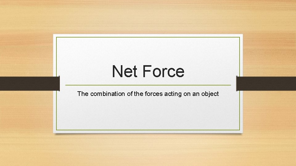 Net Force The combination of the forces acting on an object 