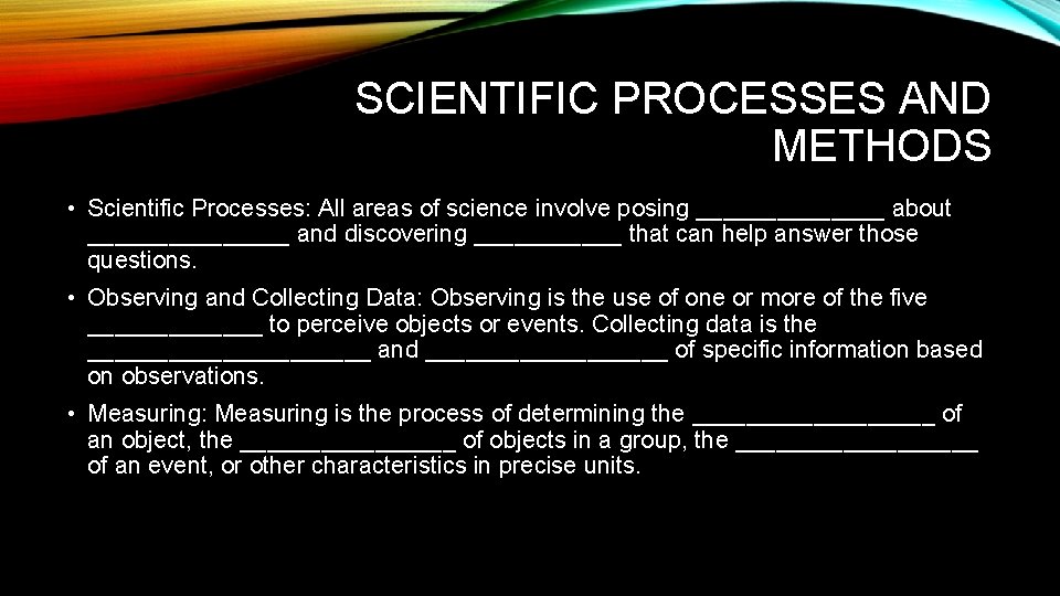 SCIENTIFIC PROCESSES AND METHODS • Scientific Processes: All areas of science involve posing _______