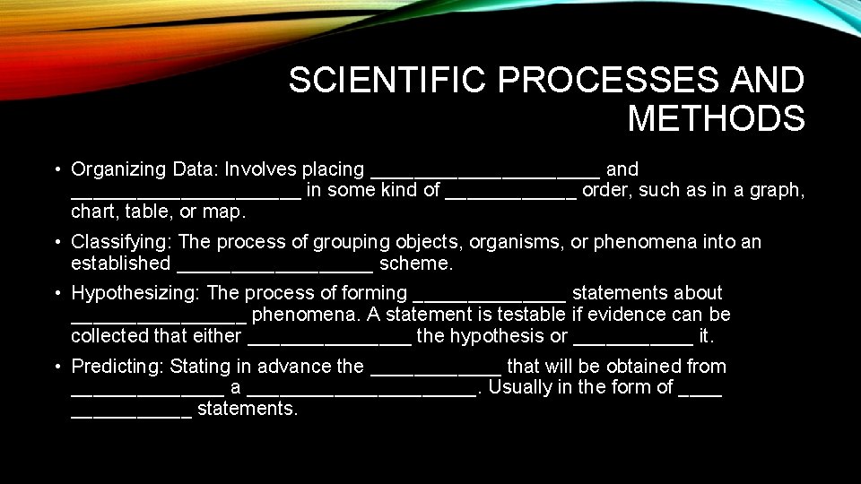 SCIENTIFIC PROCESSES AND METHODS • Organizing Data: Involves placing ___________ and ___________ in some