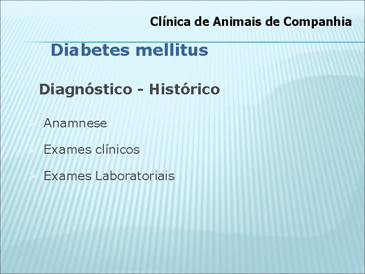 Clínica de Animais de Companhia Diabetes mellitus Diagnóstico - Histórico Ø Anamnese Ø Exames