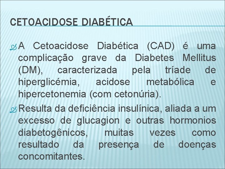 CETOACIDOSE DIABÉTICA A Cetoacidose Diabética (CAD) é uma complicação grave da Diabetes Mellitus (DM),